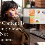 Your Content Is Getting Views, But Not Customers